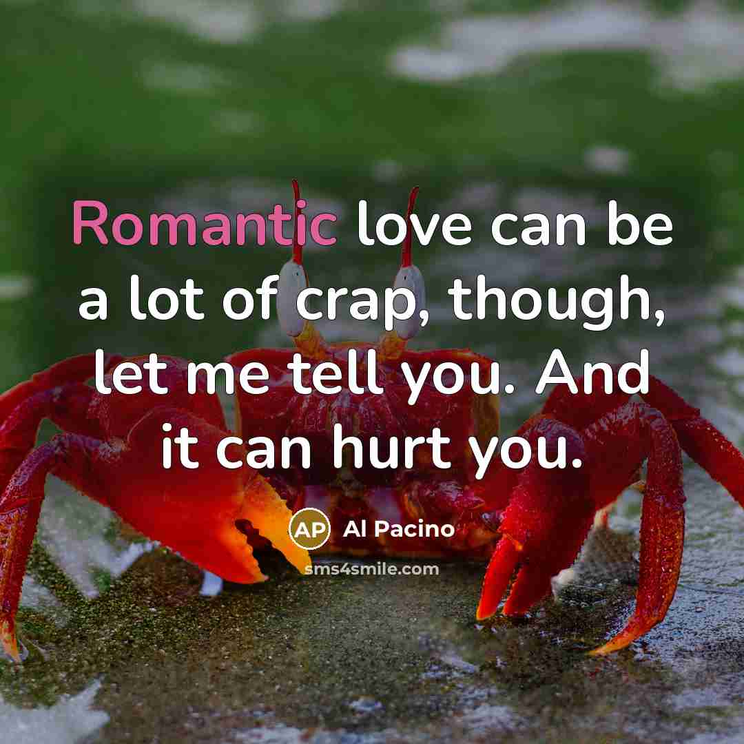 “Romantic love can be a lot of crap, though, let…” quote by Al Pacino