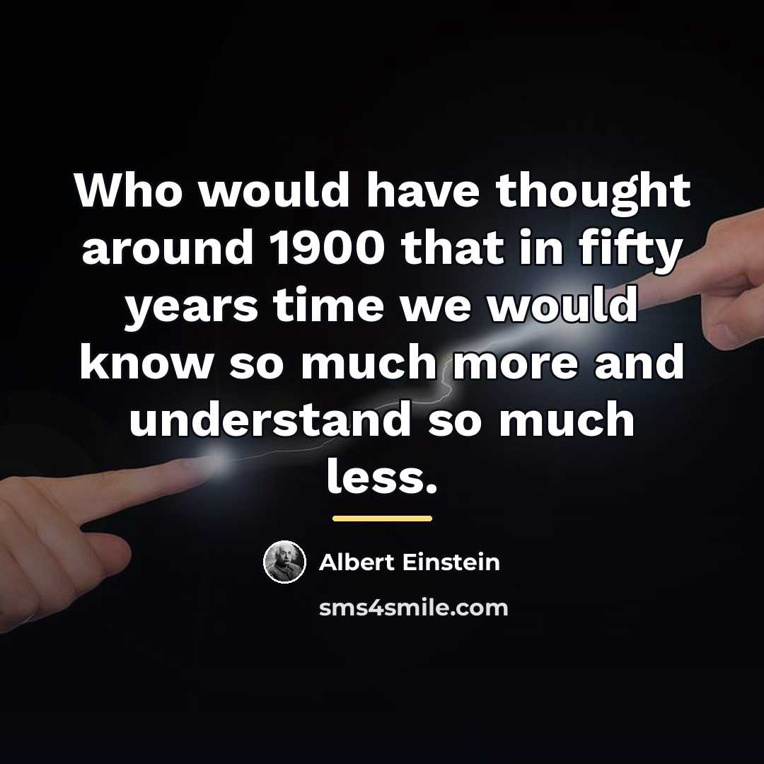 “Who would have thought around 1900 that in fifty years…” quote by Albert Einstein