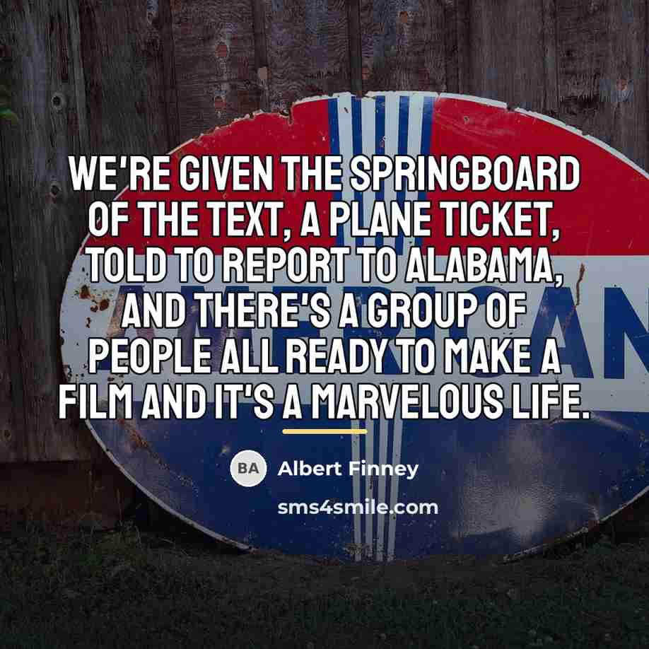 “We're given the springboard of the text, a plane ticket,…” quote by Albert Finney