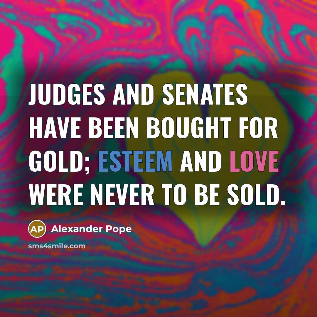 “Judges and senates have been bought for gold; Esteem and…” quote by Alexander Pope