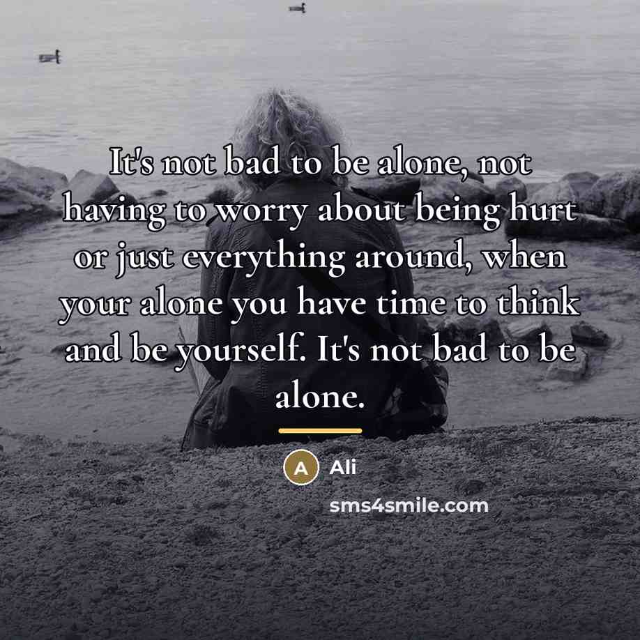 “It's not bad to be alone, not having to worry…” quote by Ali