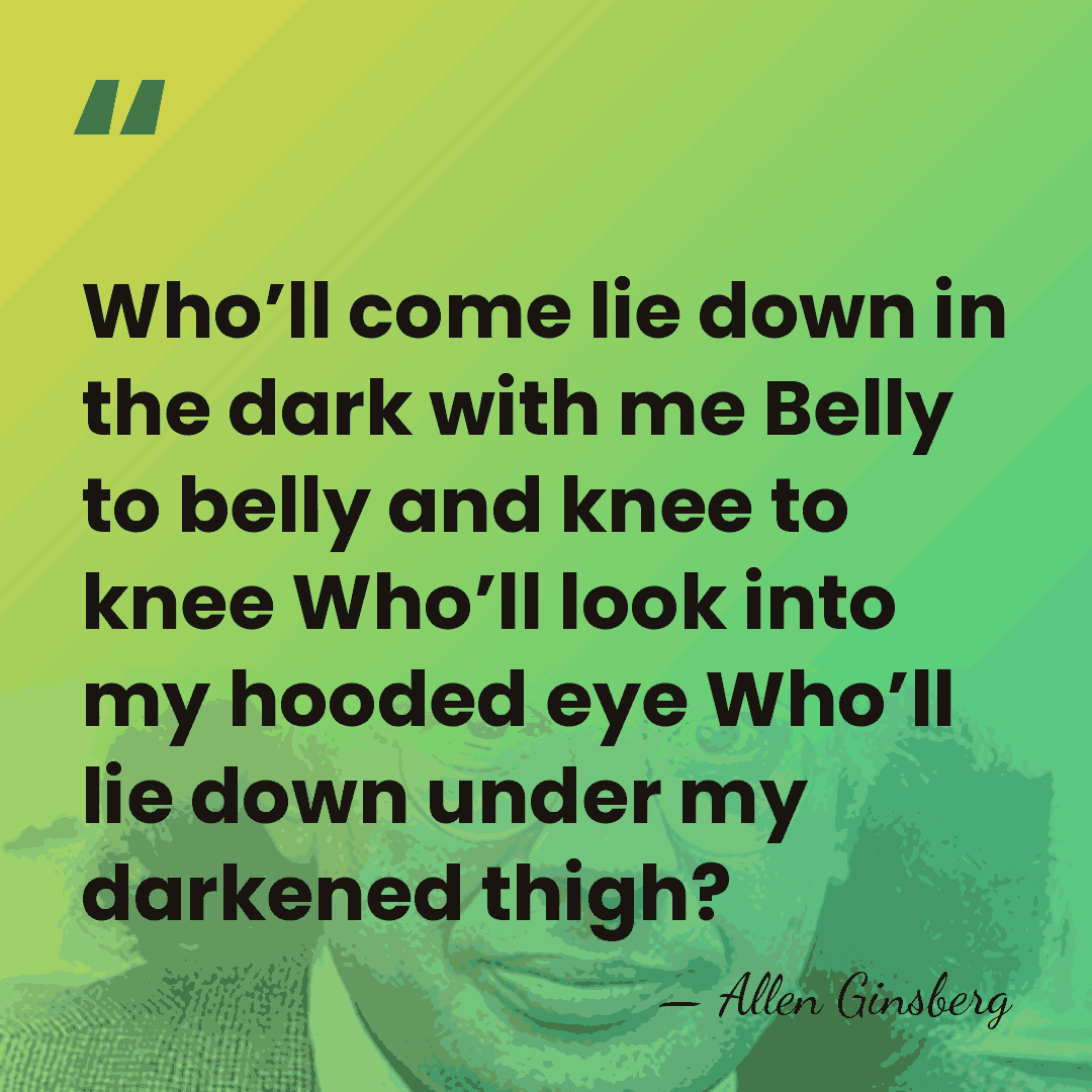 Who’ll come lie down in the dark with me Belly to belly&hellip; - Allen Ginsberg