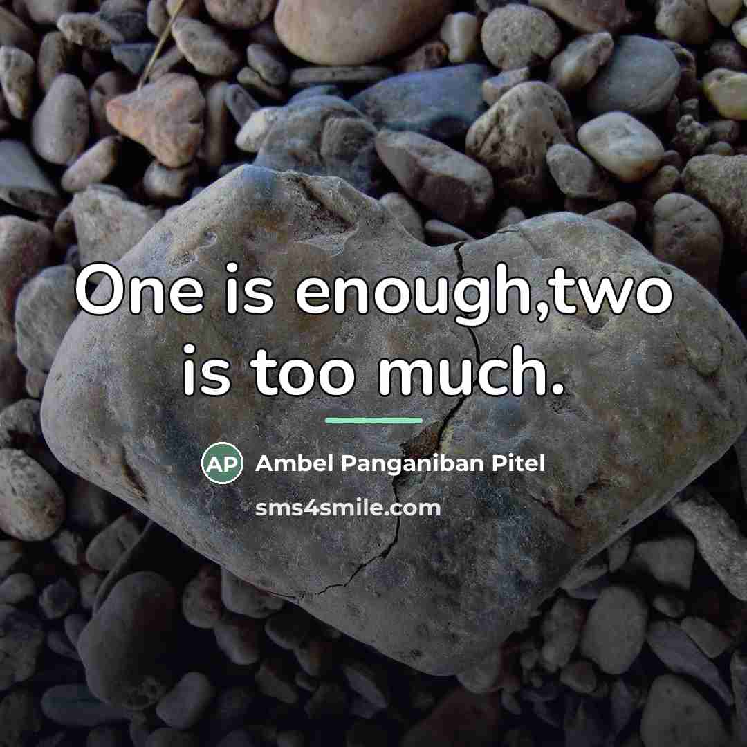“One is enough,two is too much.…” quote by Ambel Panganiban Pitel