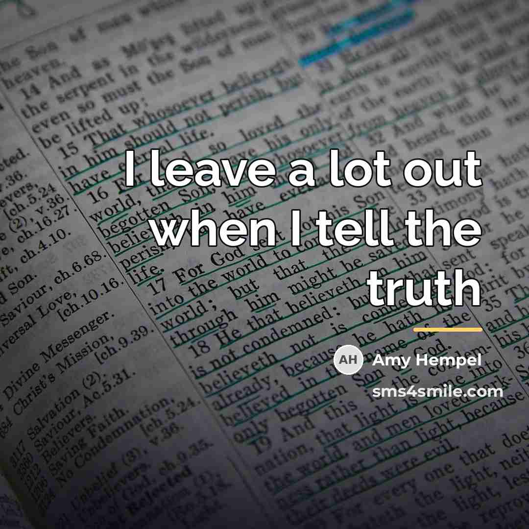 “I leave a lot out when I tell the truth…” quote by Amy Hempel