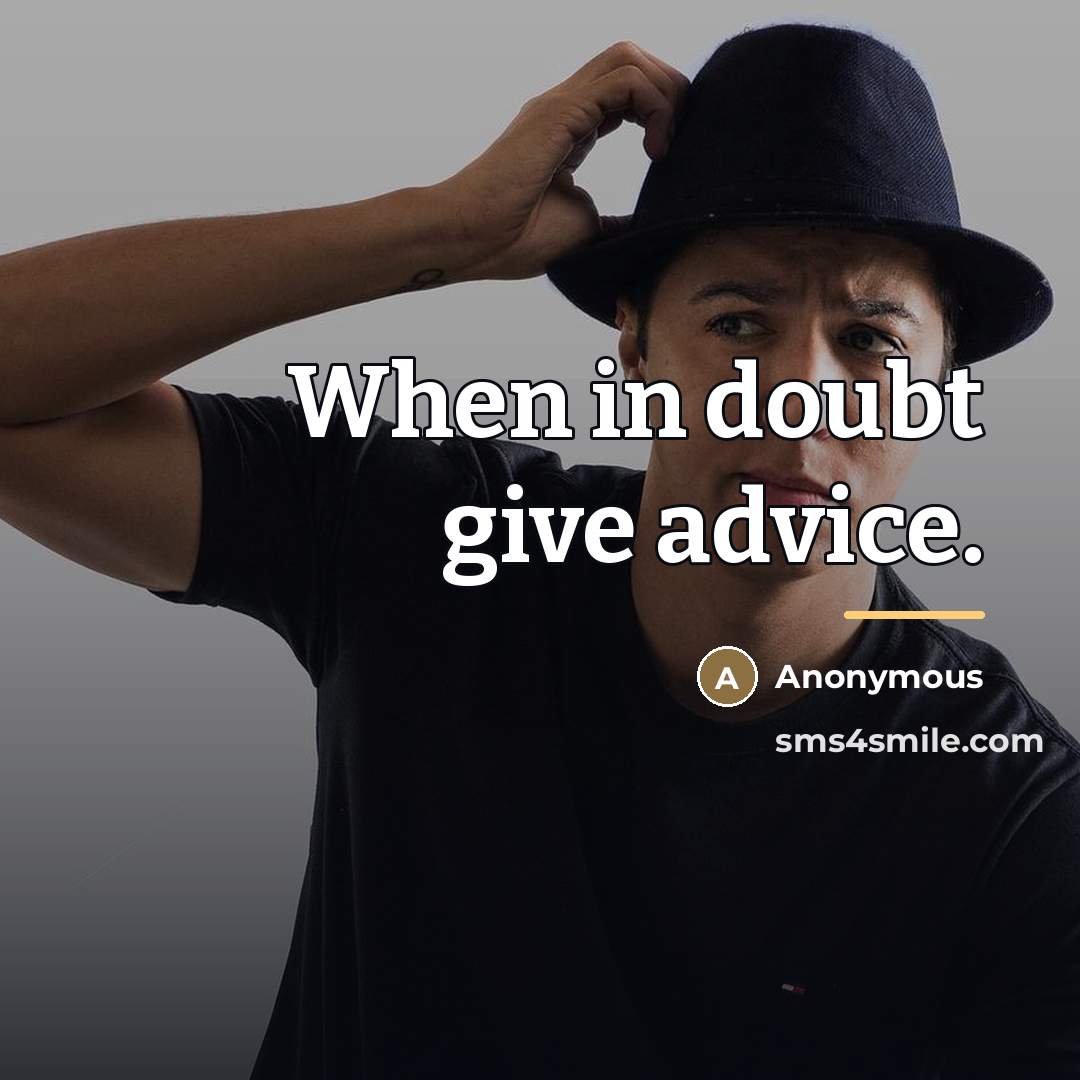 “When in doubt give advice.…” quote by Anonymous