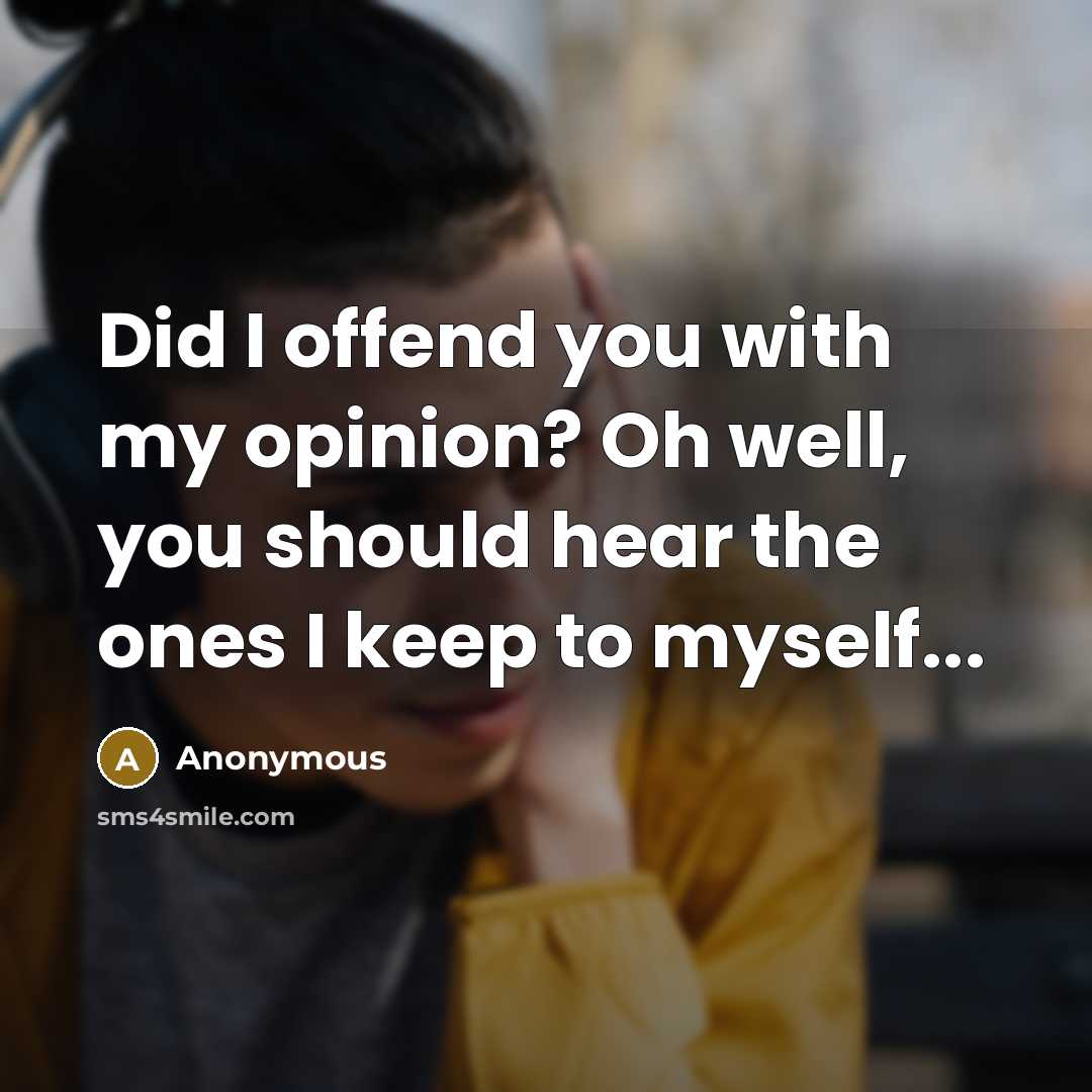 “Did I offend you with my opinion? Oh well, you…” quote by Anonymous