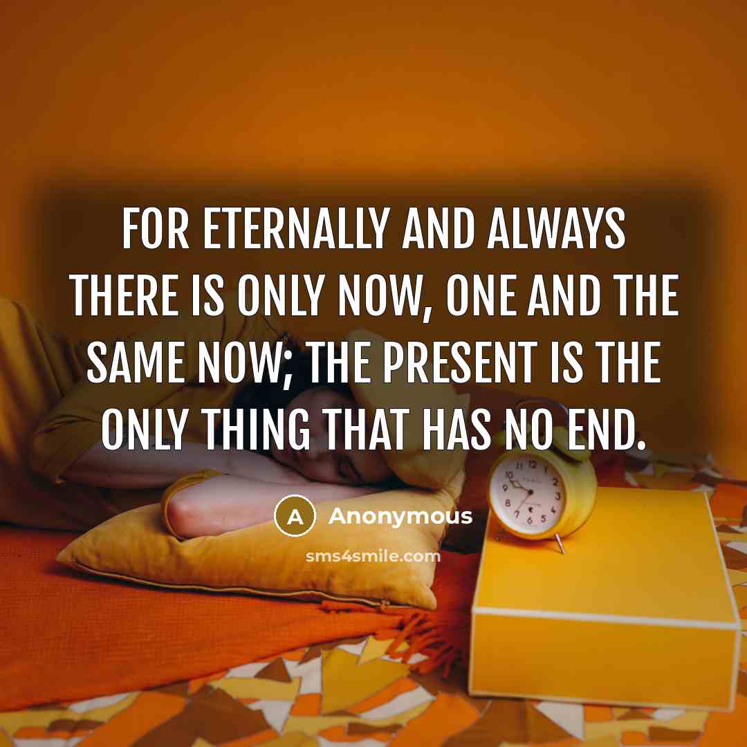 “For eternally and always there is only now, one and…” quote by Anonymous