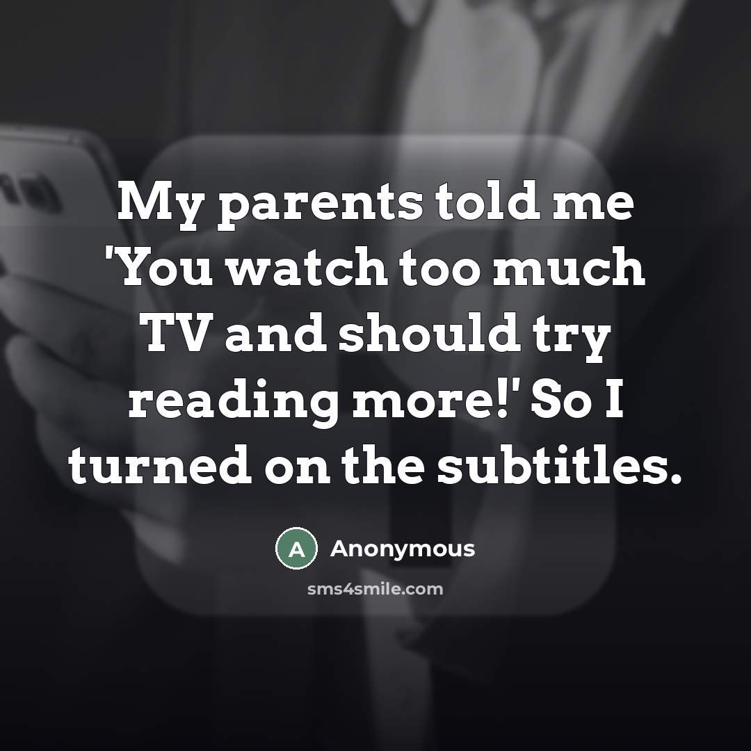 “My parents told me 'You watch too much TV and…” quote by Anonymous