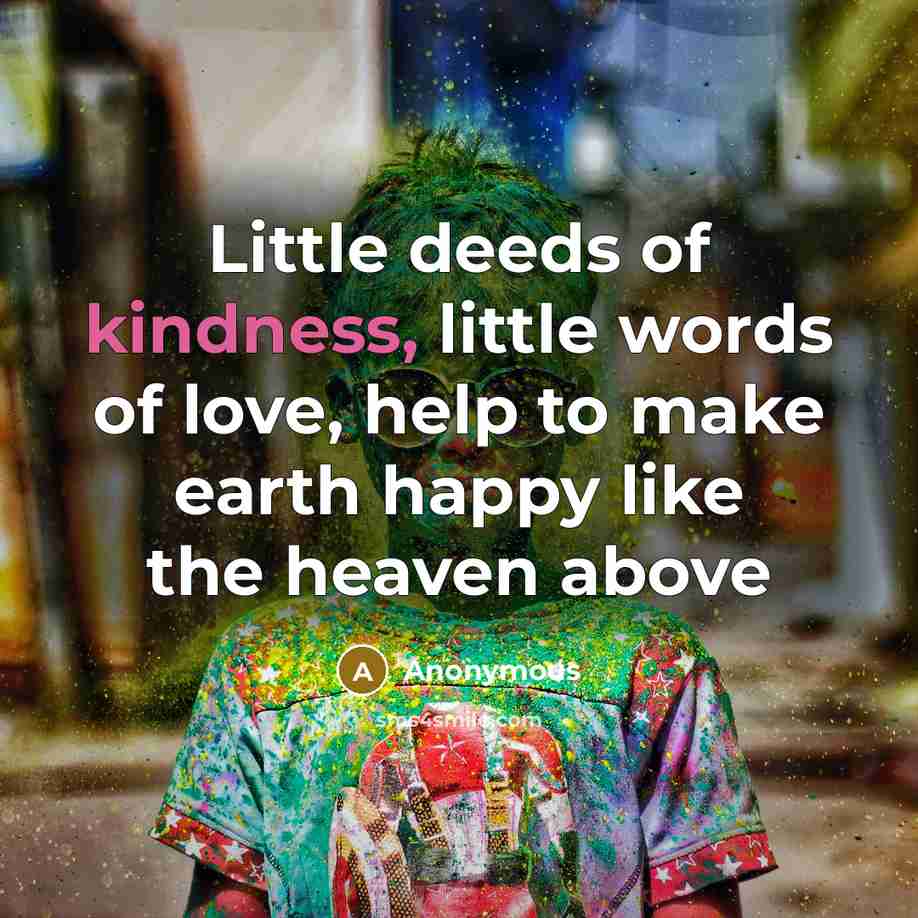 “Little deeds of kindness, little words of love, help to…” quote by Anonymous