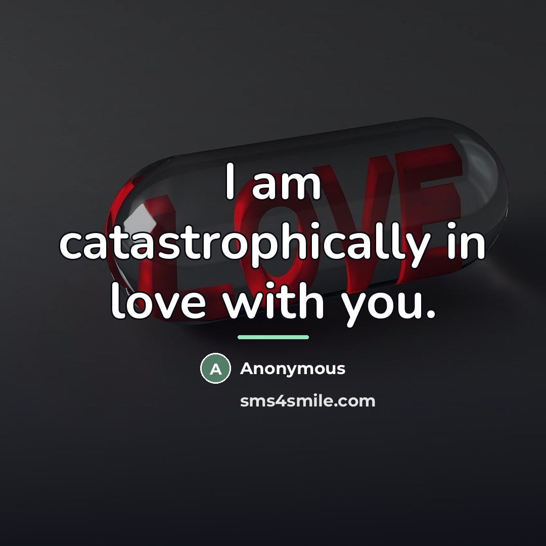 “I am catastrophically in love with you.…” quote by Anonymous