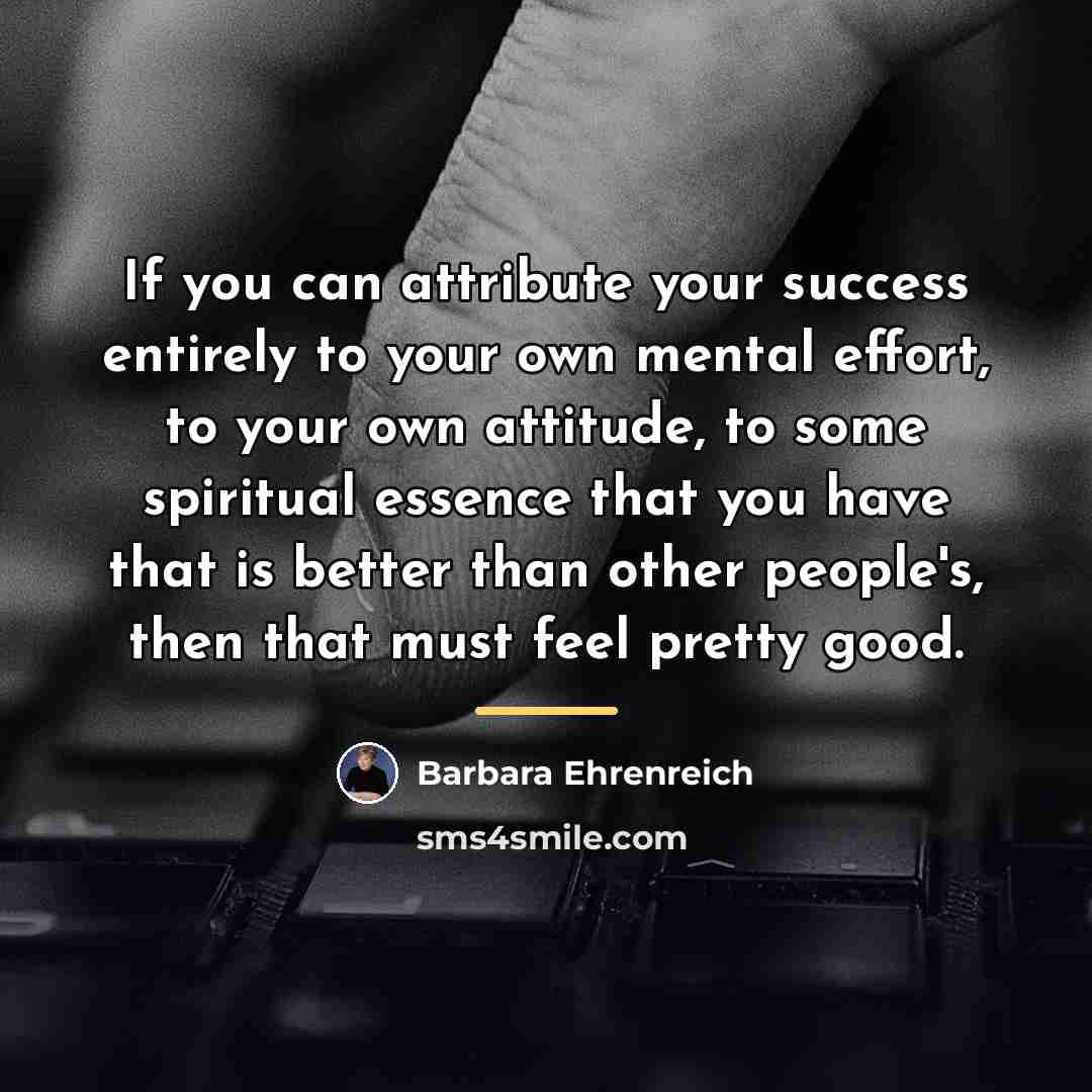 “If you can attribute your success entirely to your own…” quote by Barbara Ehrenreich