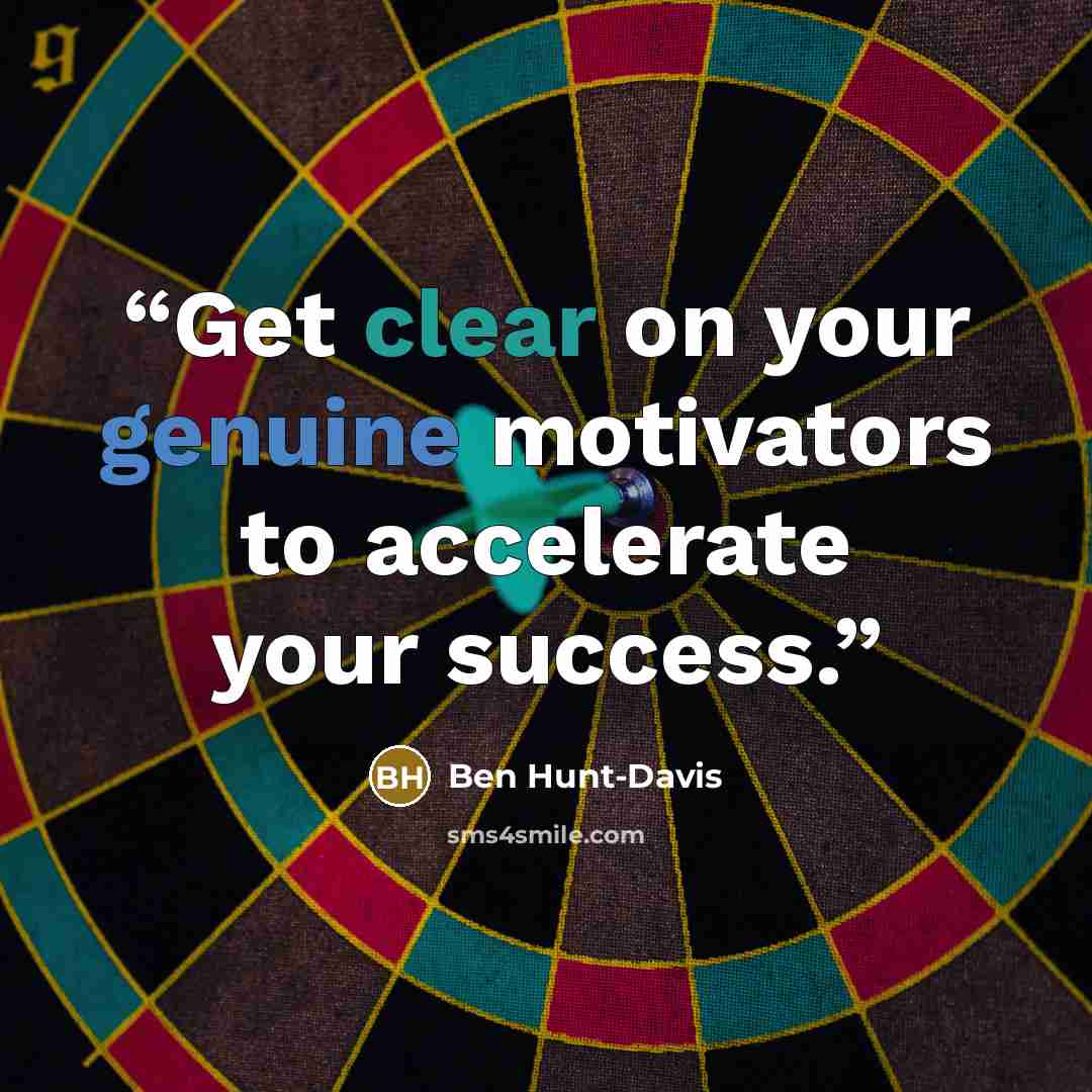 “Get clear on your genuine motivators to accelerate your success.” quote by Ben Hunt-Davis