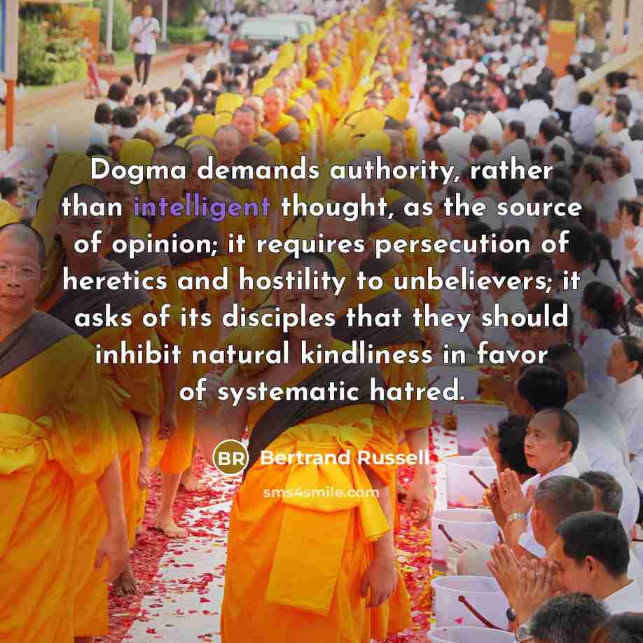 “Dogma demands authority, rather than intelligent thought, as the source…” quote by Bertrand Russell