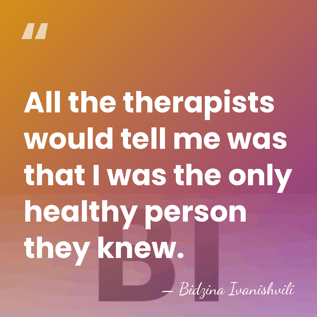 All the therapists would tell me was that I was the only&hellip; - Bidzina Ivanishvili