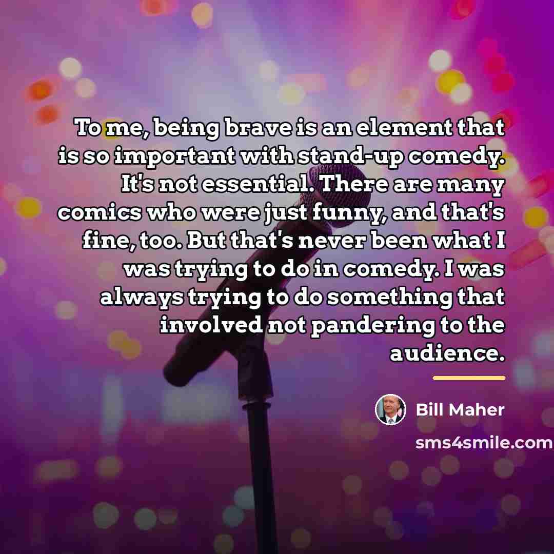 “To me, being brave is an element that is so…” quote by Bill Maher