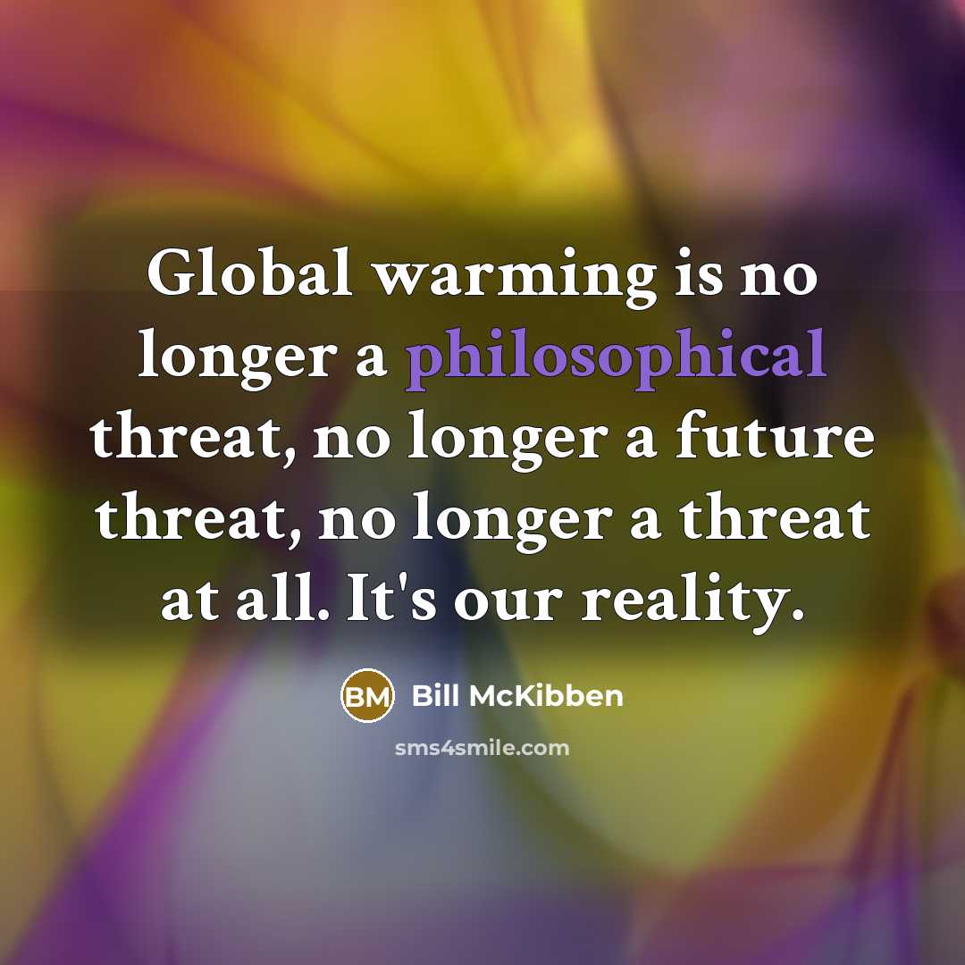 “Global warming is no longer a philosophical threat, no longer…” quote by Bill McKibben