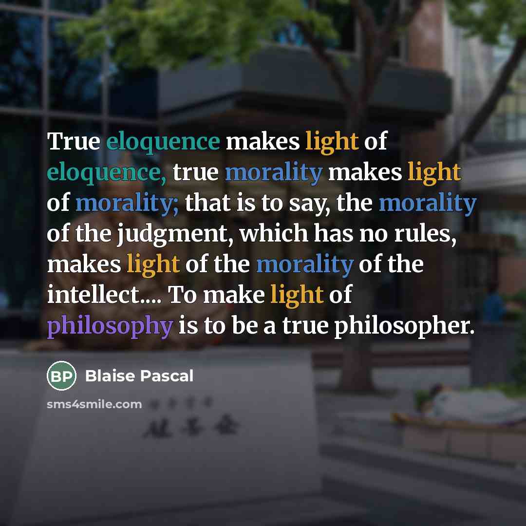 “True eloquence makes light of eloquence, true morality makes light…” quote by Blaise Pascal