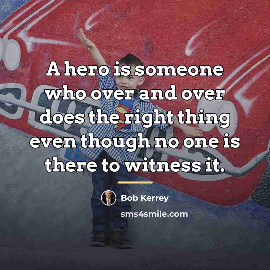“A hero is someone who over and over does the…” quote by Bob Kerrey