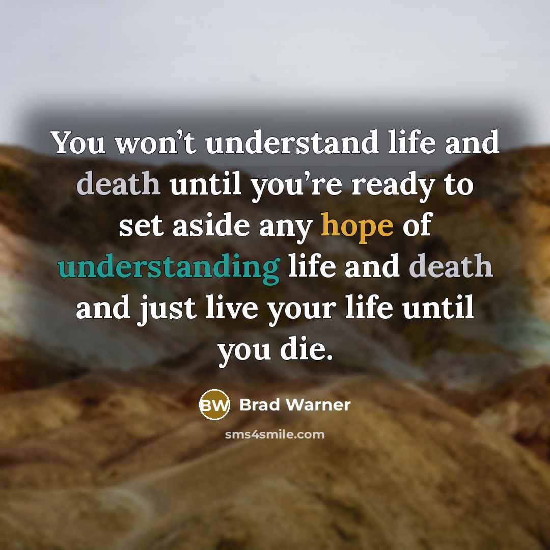 “You won’t understand life and death until you’re ready to…” quote by Brad Warner