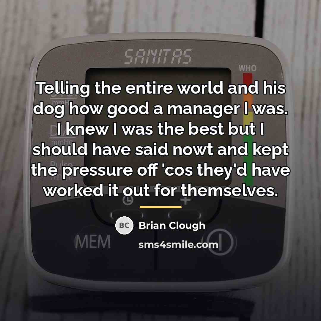 “Telling the entire world and his dog how good a…” quote by Brian Clough