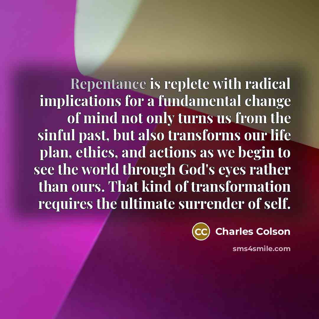 “Repentance is replete with radical implications for a fundamental change…” quote by Charles Colson