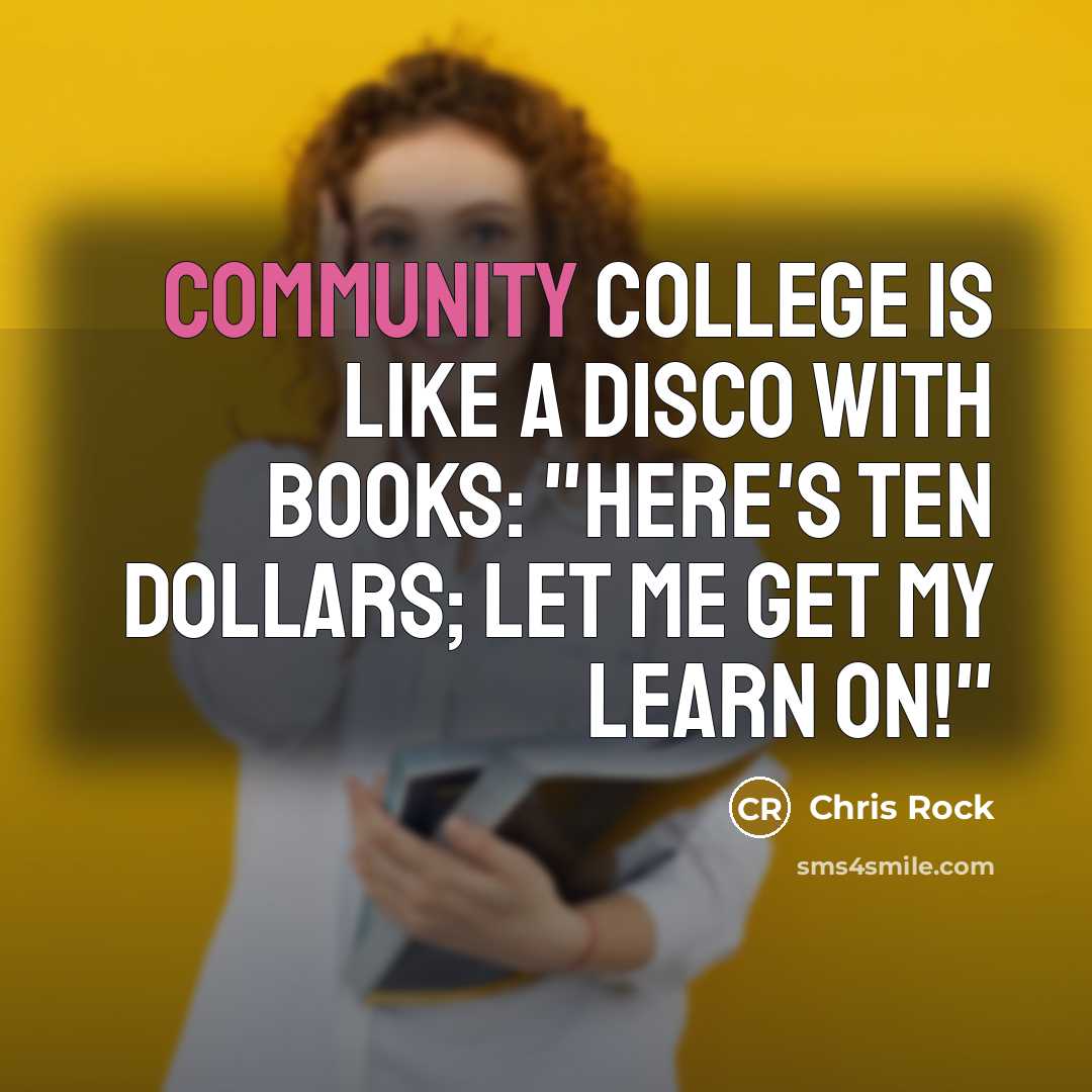 “Community college is like a disco with books: "Here's ten…” quote by Chris Rock