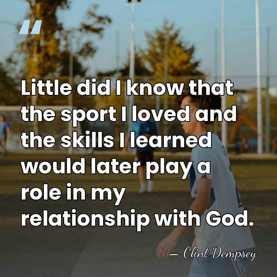 Little did I know that the sport I loved and the skills&hellip; - Clint Dempsey