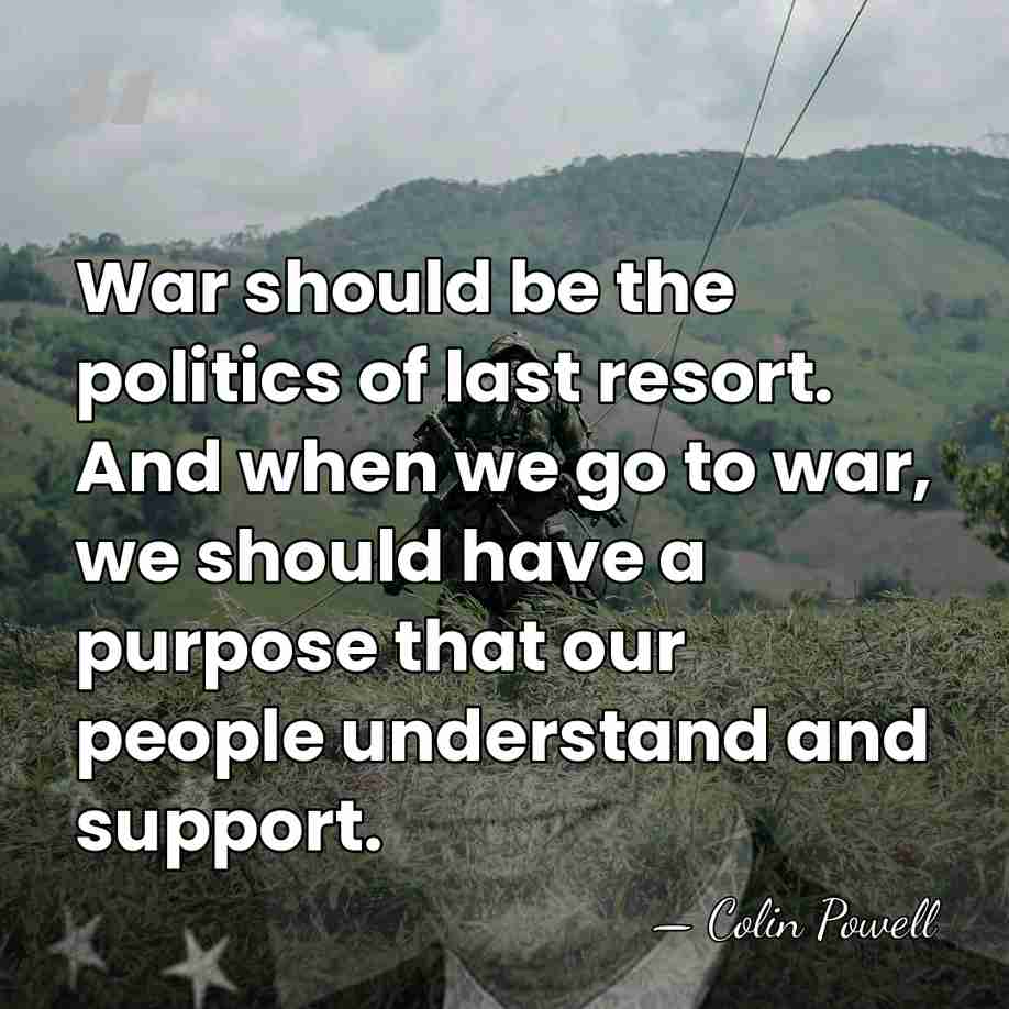 War should be the politics of last resort. And when we go&hellip; - Colin Powell