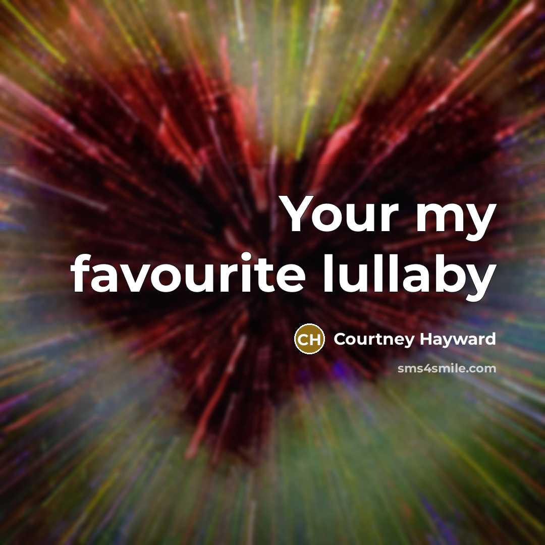 “Your my favourite lullaby…” quote by Courtney Hayward