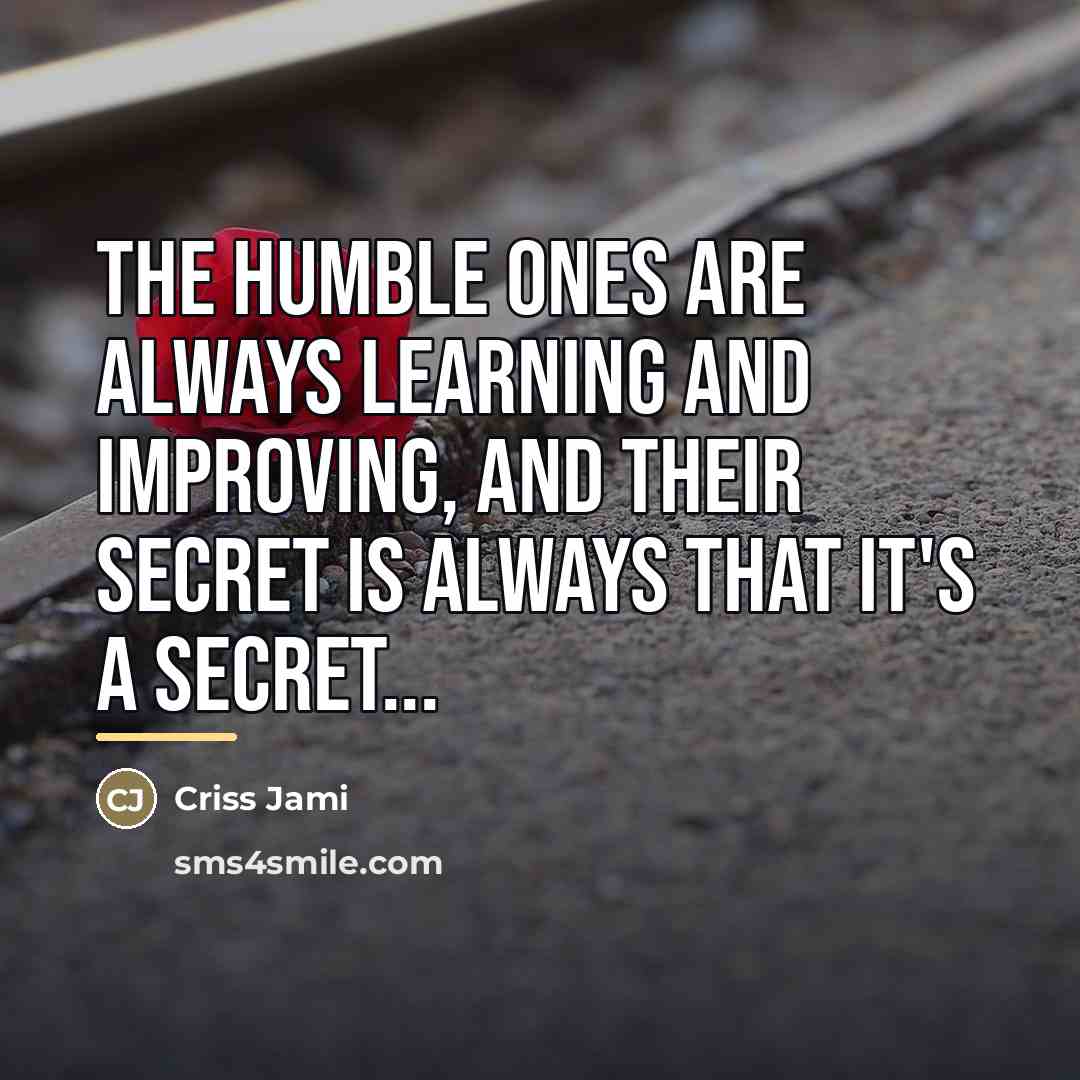 “The humble ones are always learning and improving, and their…” quote by Criss Jami