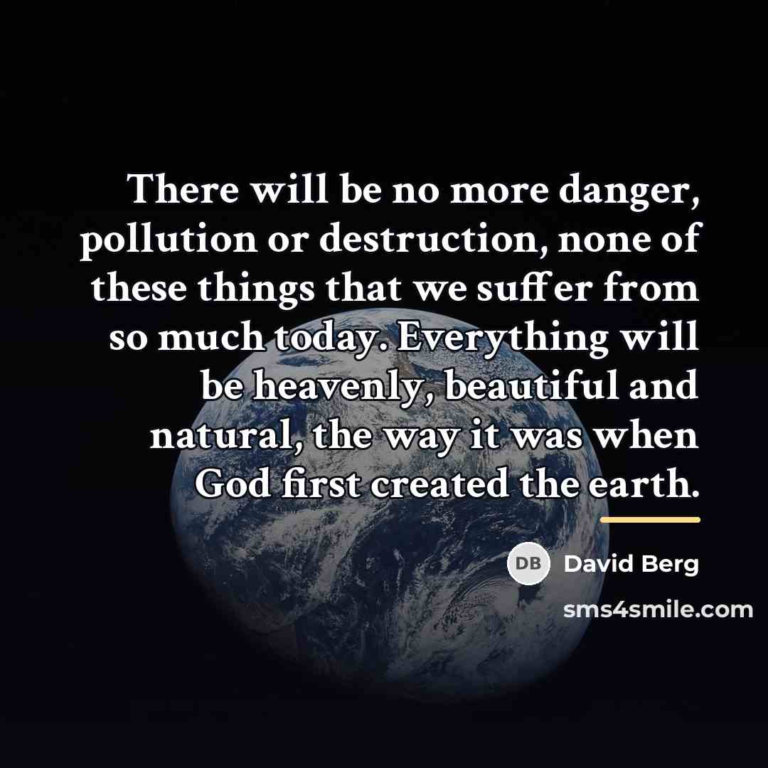 “There will be no more danger, pollution or destruction, none…” quote by David Berg