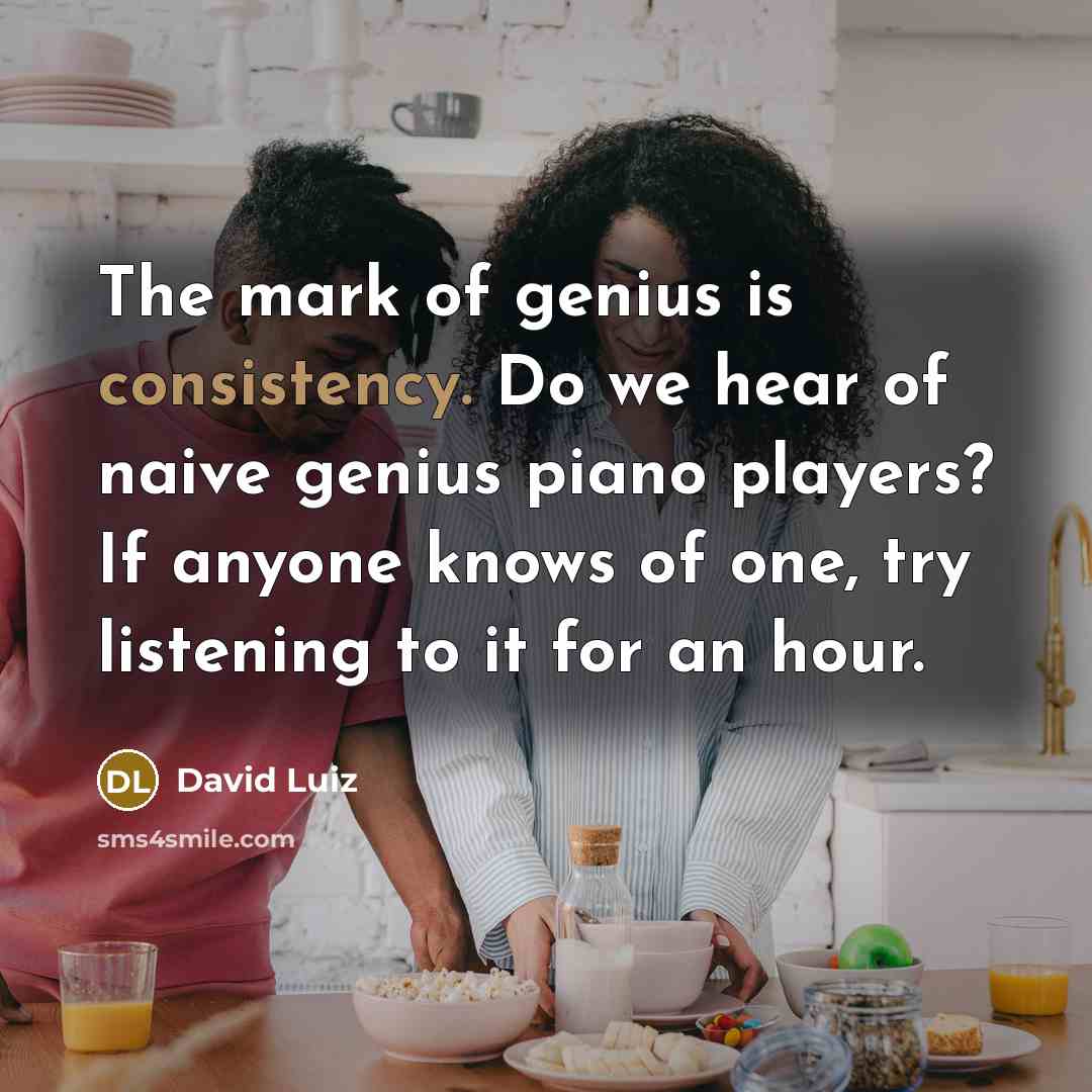 “The mark of genius is consistency. Do we hear of…” quote by David Luiz