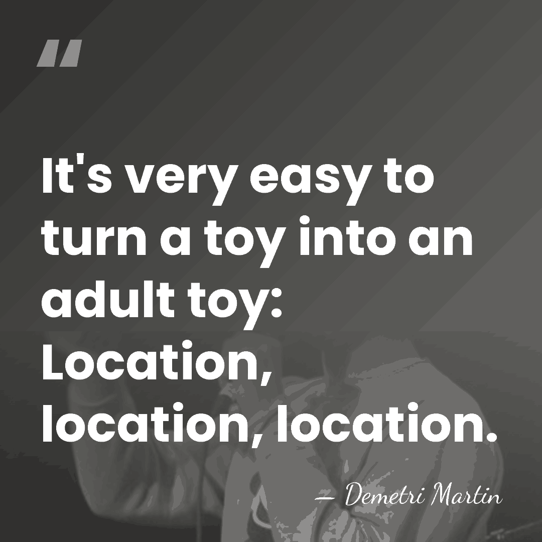 It's very easy to turn a toy into an adult toy: Location,&hellip; - Demetri Martin