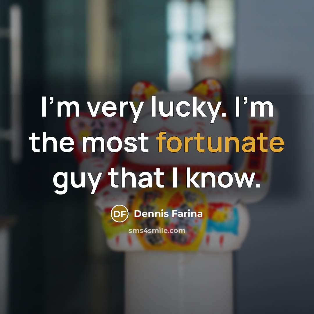 “I'm very lucky. I'm the most fortunate guy that I…” quote by Dennis Farina