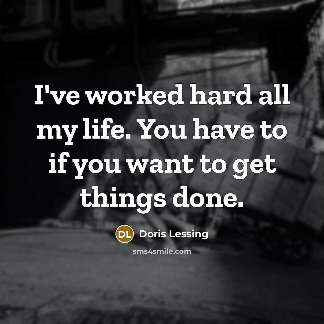 “I've worked hard all my life. You have to if…” quote by Doris Lessing