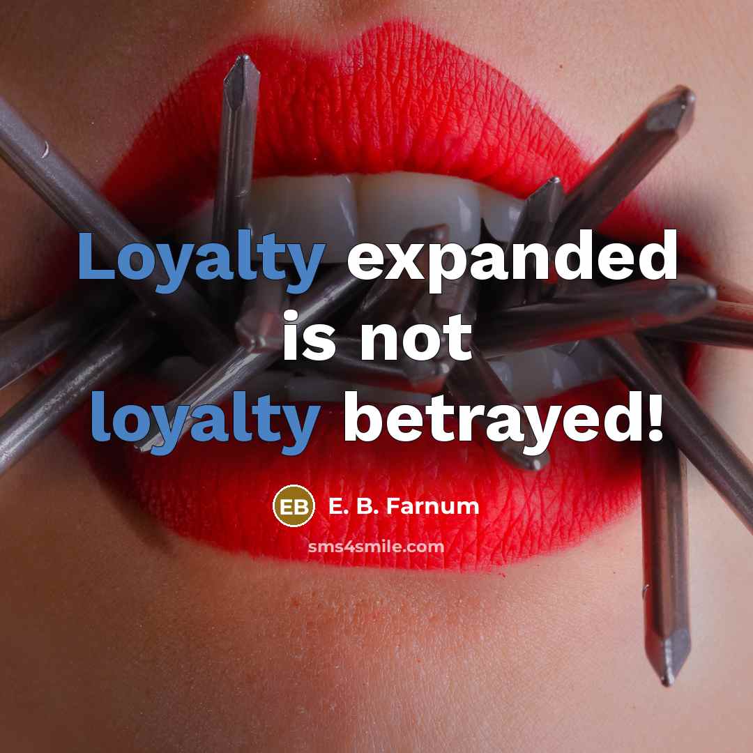 “Loyalty expanded is not loyalty betrayed!…” quote by E. B. Farnum