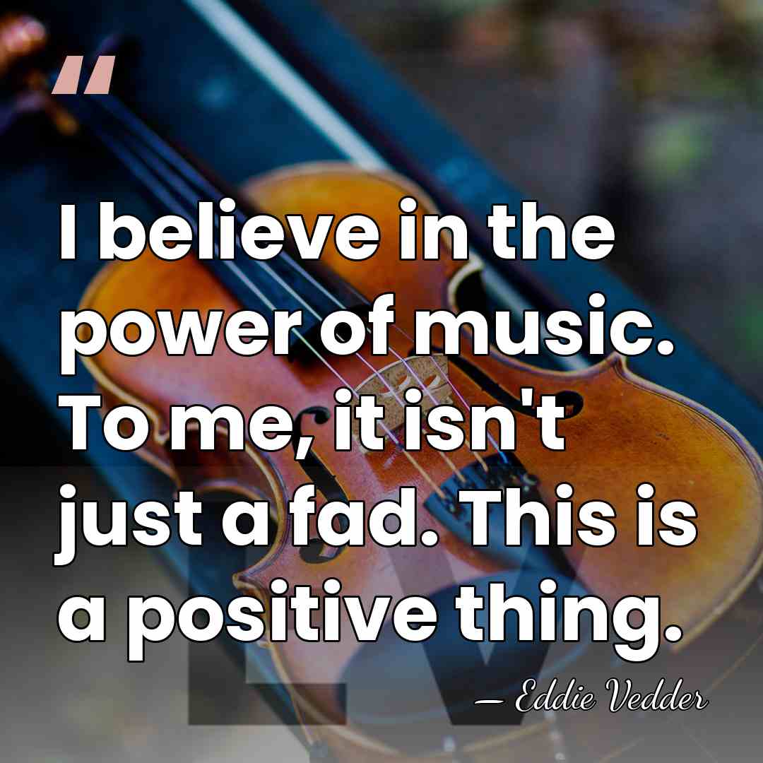I believe in the power of music. To me, it isn't just&hellip; - Eddie Vedder
