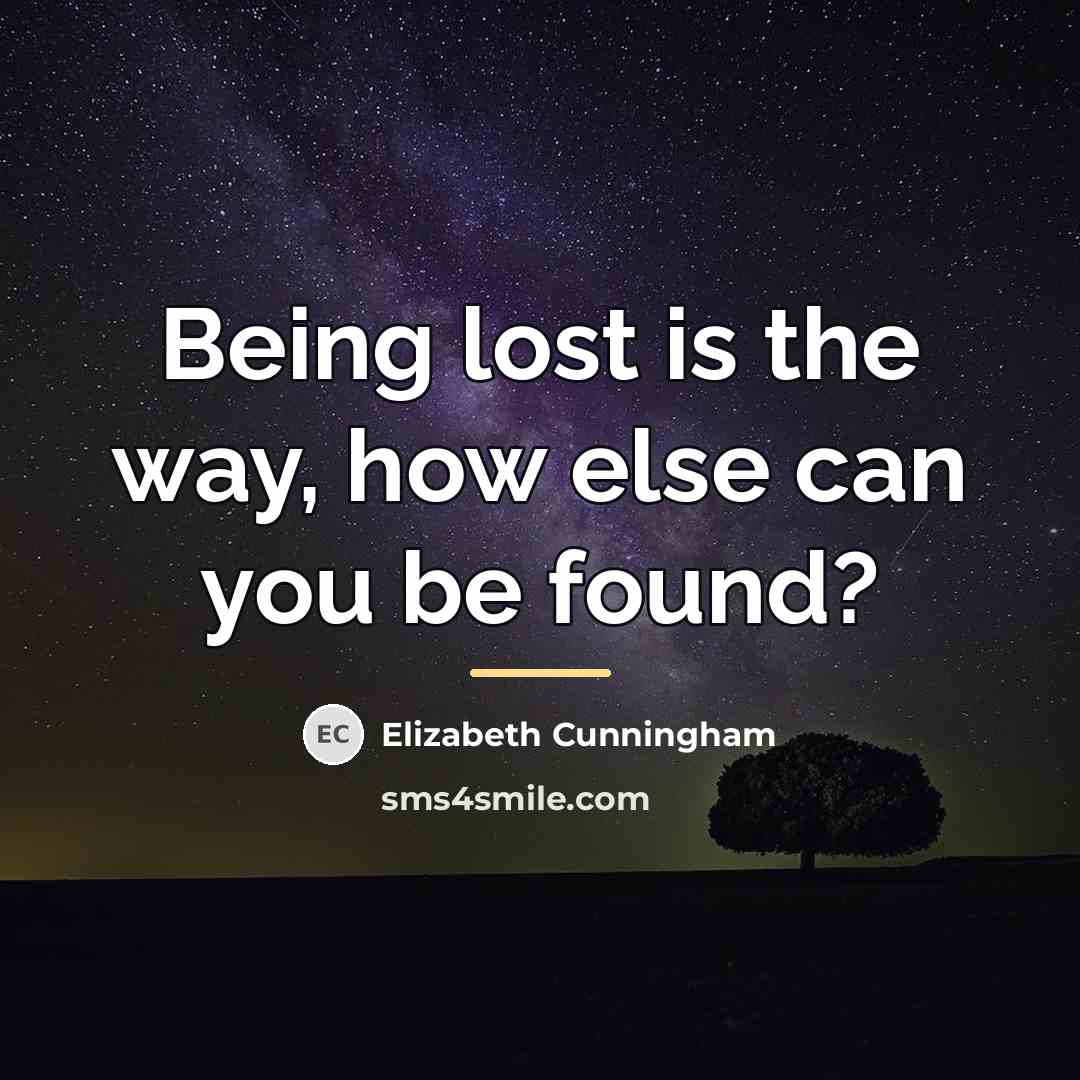 “Being lost is the way, how else can you be…” quote by Elizabeth Cunningham