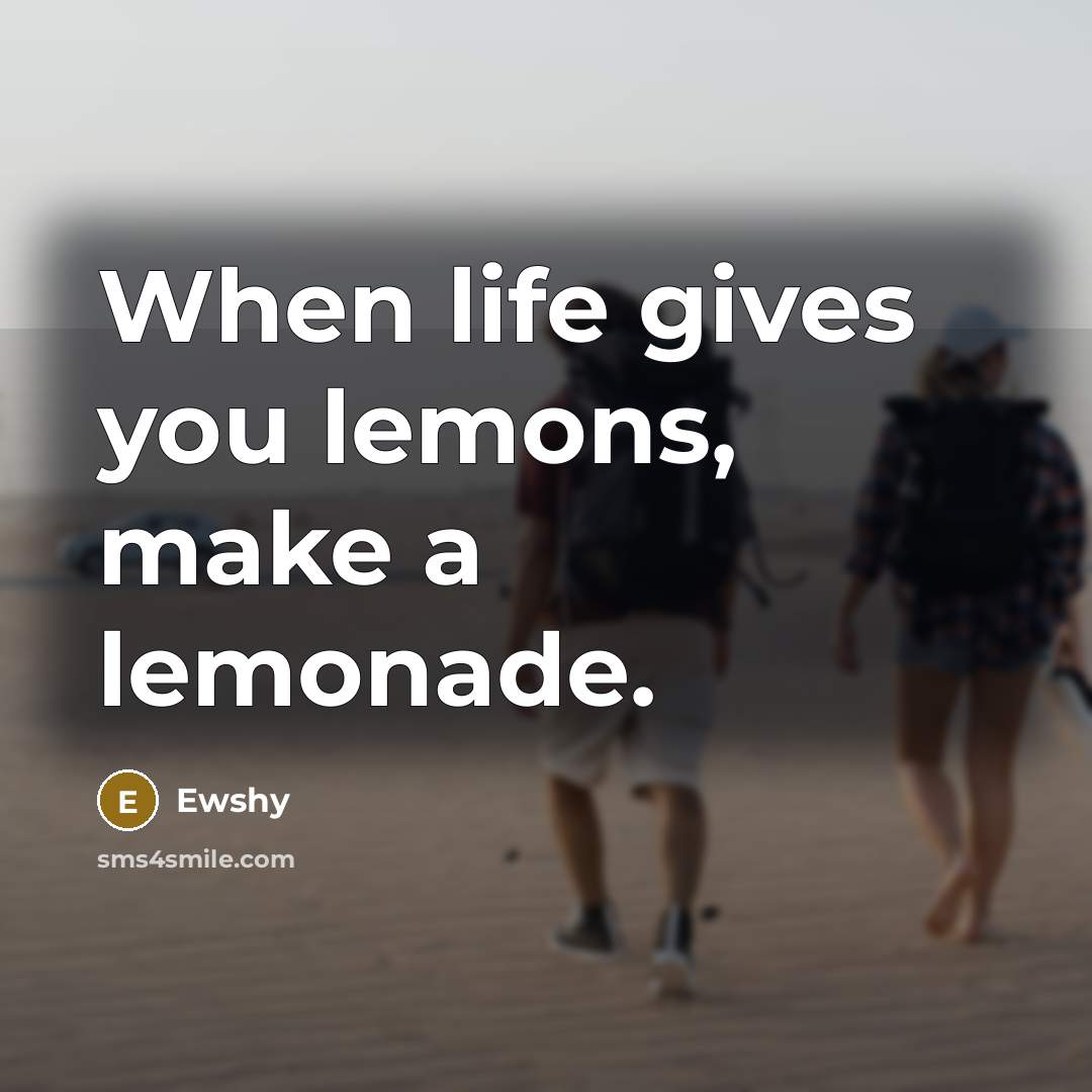 “When life gives you lemons, make a lemonade.…” quote by Ewshy