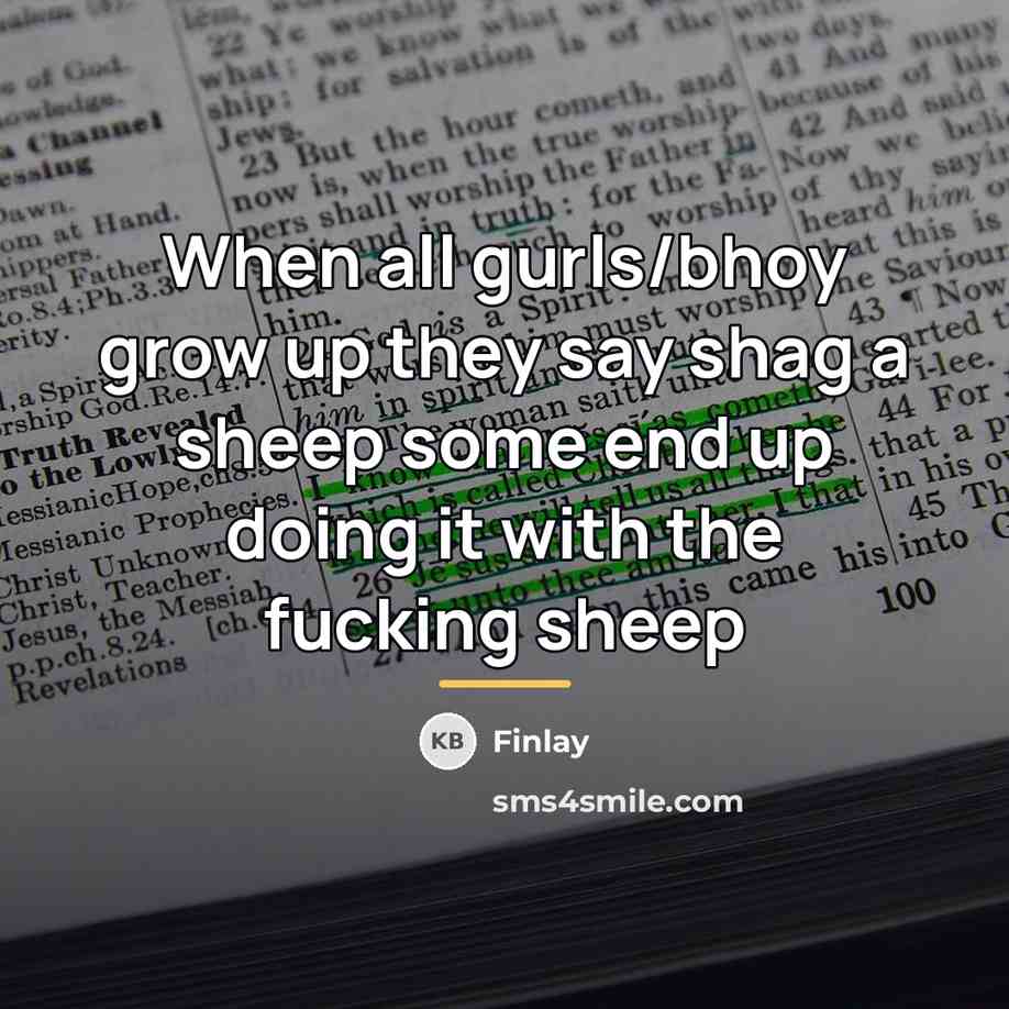 “When all gurls/bhoy grow up they say shag a sheep…” quote by Finlay