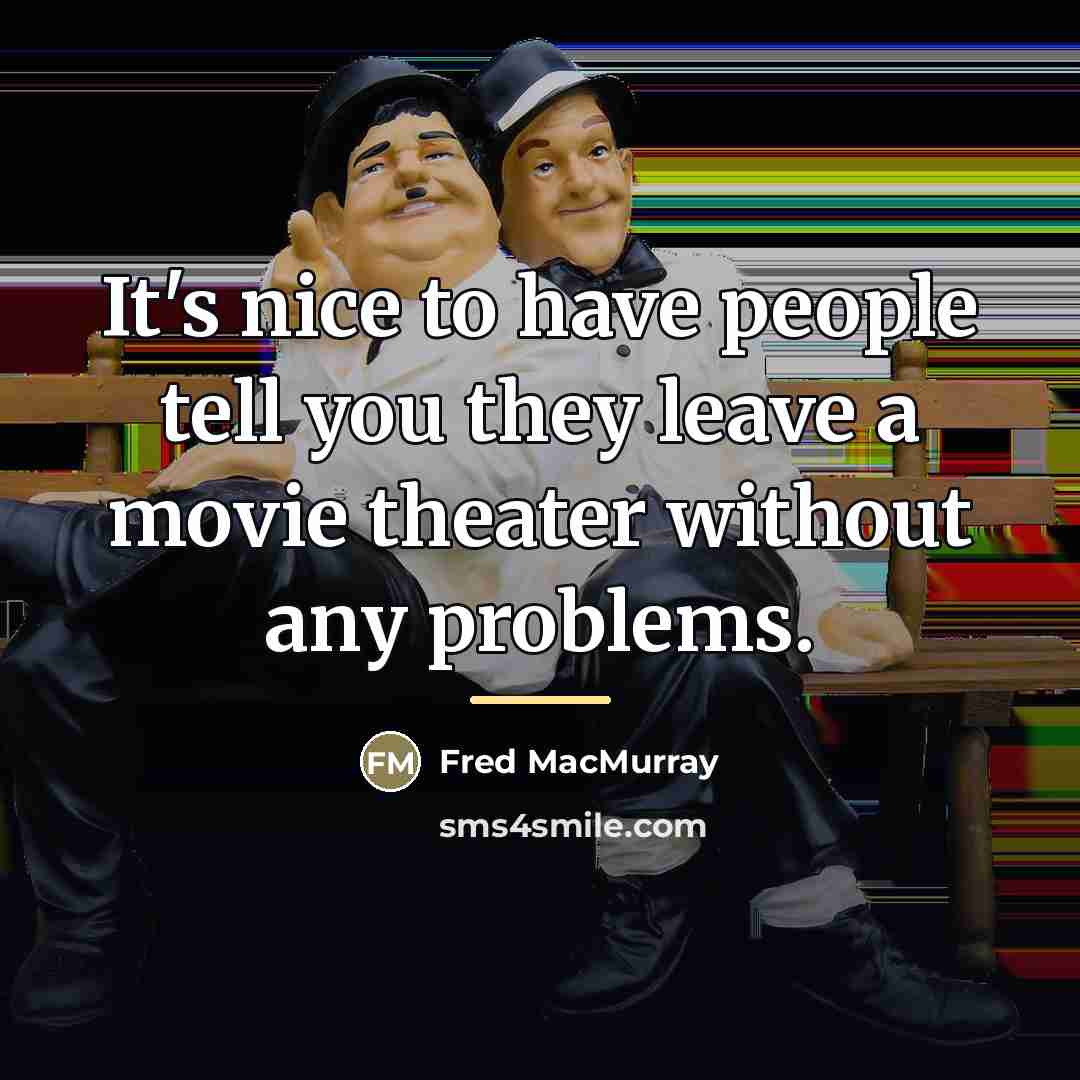 “It's nice to have people tell you they leave a…” quote by Fred MacMurray