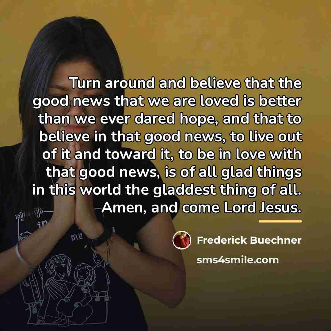 “Turn around and believe that the good news that we…” quote by Frederick Buechner