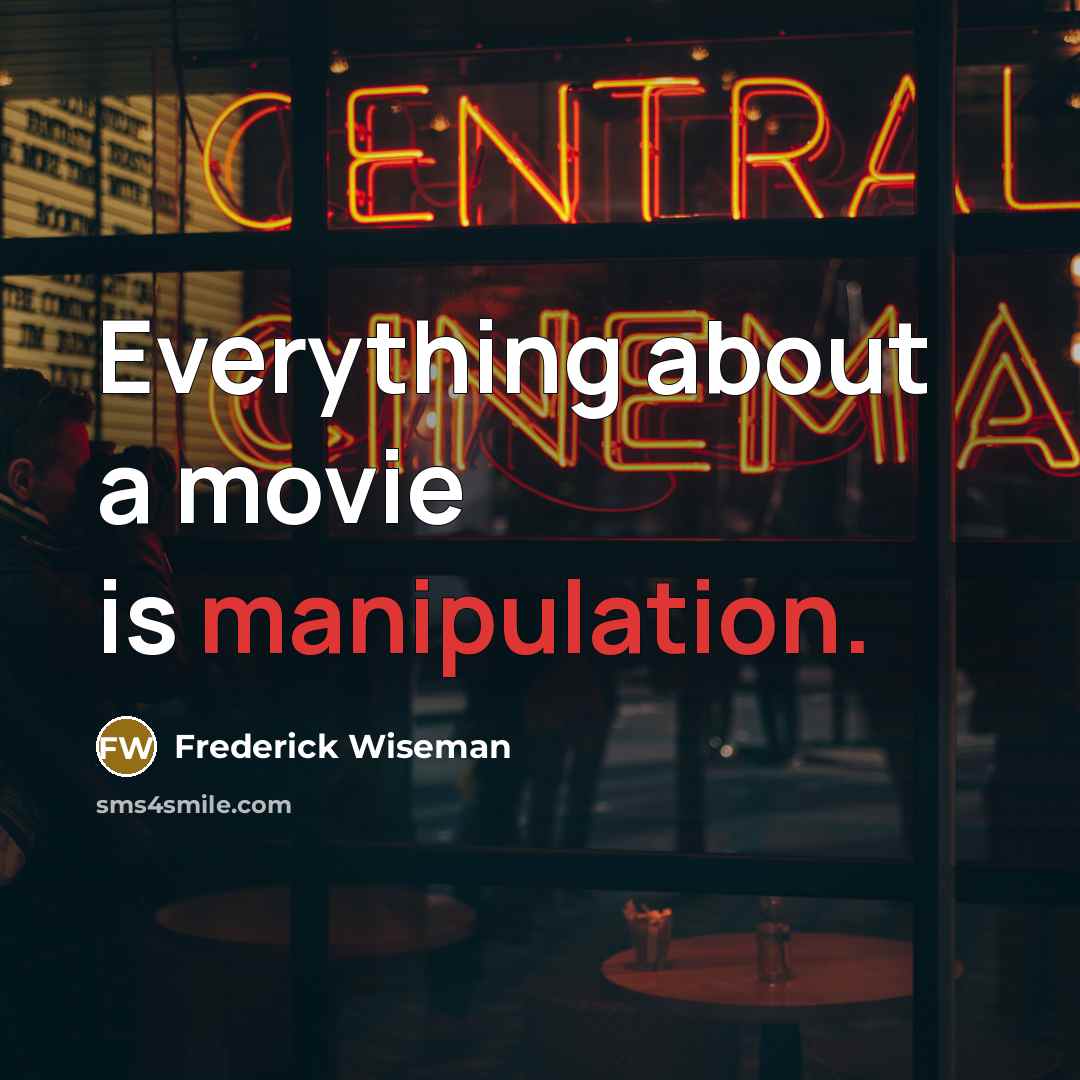 “Everything about a movie is manipulation.…” quote by Frederick Wiseman