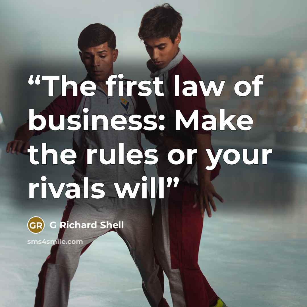 “The first law of business: Make the rules or your rivals will” quote by G Richard Shell