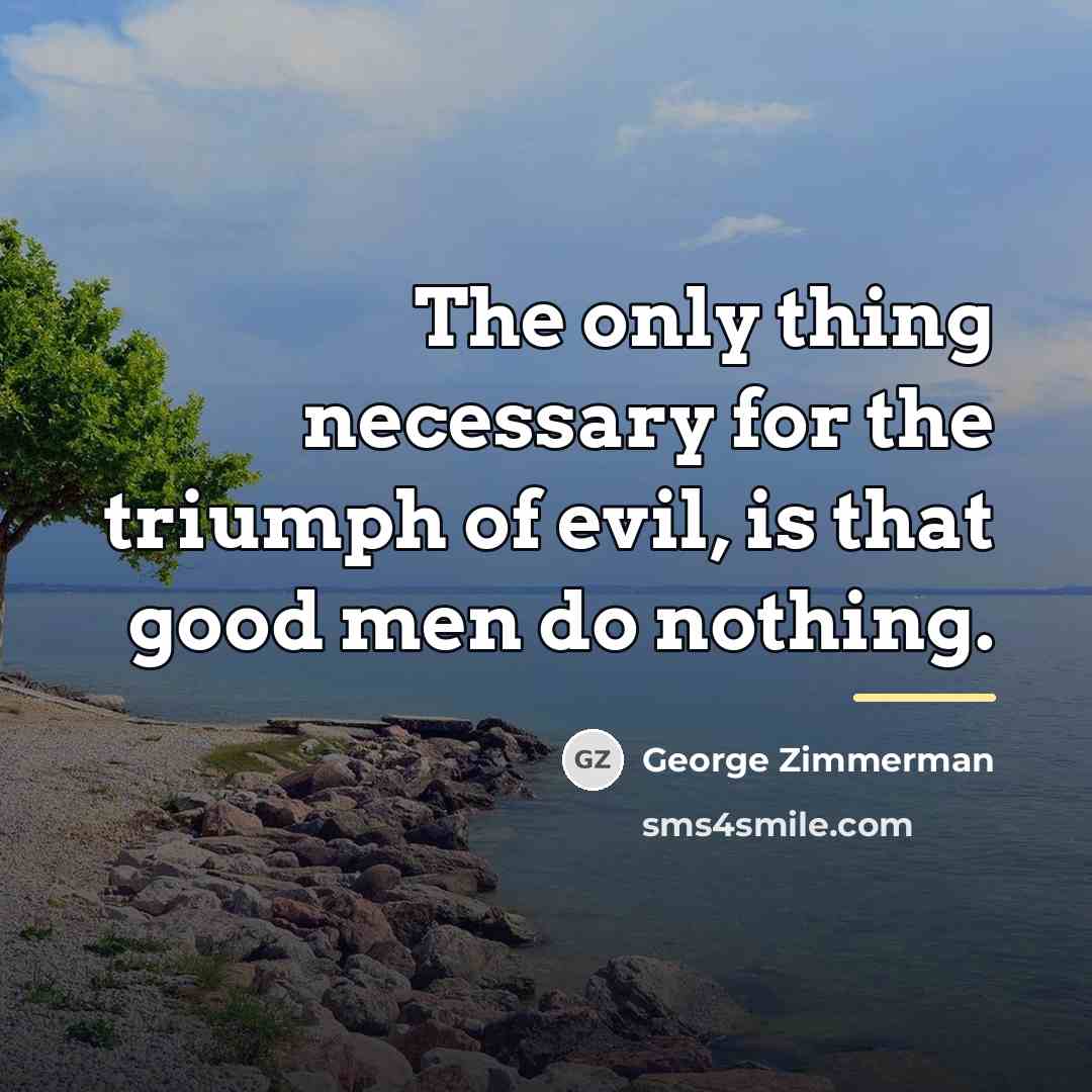 “The only thing necessary for the triumph of evil, is…” quote by George Zimmerman