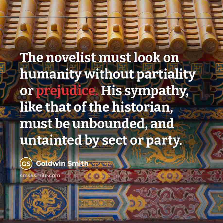 “The novelist must look on humanity without partiality or prejudice.…” quote by Goldwin Smith