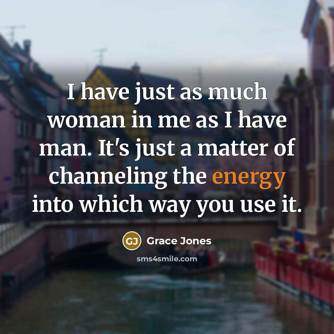 “I have just as much woman in me as I…” quote by Grace Jones