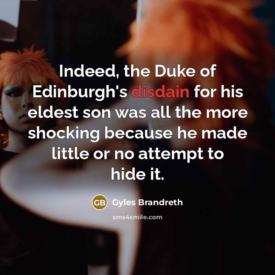 “Indeed, the Duke of Edinburgh's disdain for his eldest son…” quote by Gyles Brandreth