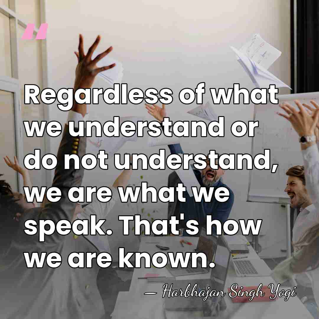 Regardless of what we understand or do not understand, we are what&hellip; - Harbhajan Singh Yogi