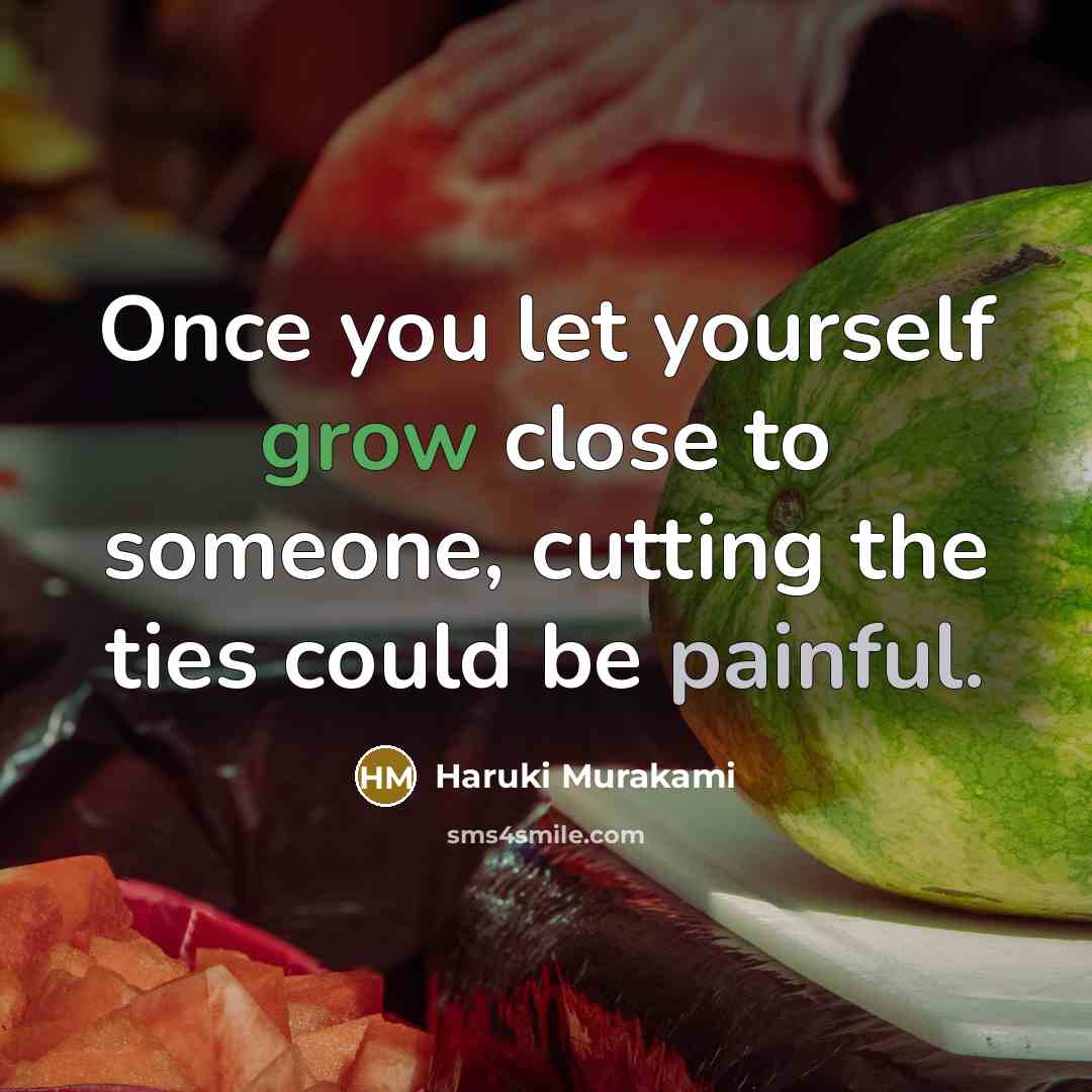 “Once you let yourself grow close to someone, cutting the…” quote by Haruki Murakami
